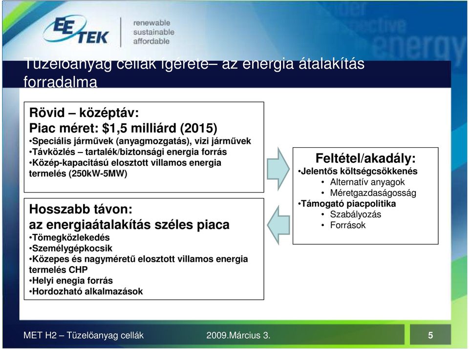 széles piaca Tömegközlekedés Személygépkocsik Közepes és nagymérető elosztott villamos energia termelés CHP Helyi enegia forrás Hordozható alkalmazások