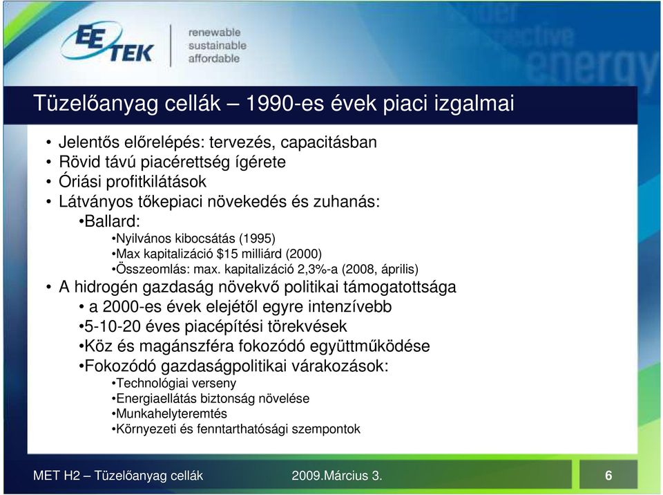 kapitalizáció 2,3%-a (2008, április) A hidrogén gazdaság növekvı politikai támogatottsága a 2000-es évek elejétıl egyre intenzívebb 5-10-20 éves piacépítési törekvések Köz