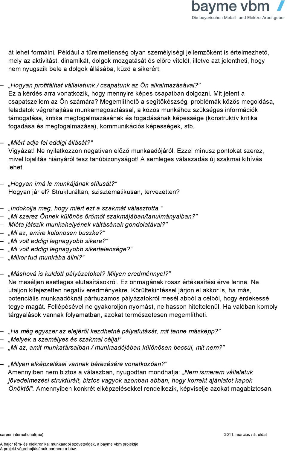 állásába, küzd a sikerért. Hogyan profitálhat vállalatunk / csapatunk az Ön alkalmazásával? Ez a kérdés arra vonatkozik, hogy mennyire képes csapatban dolgozni.