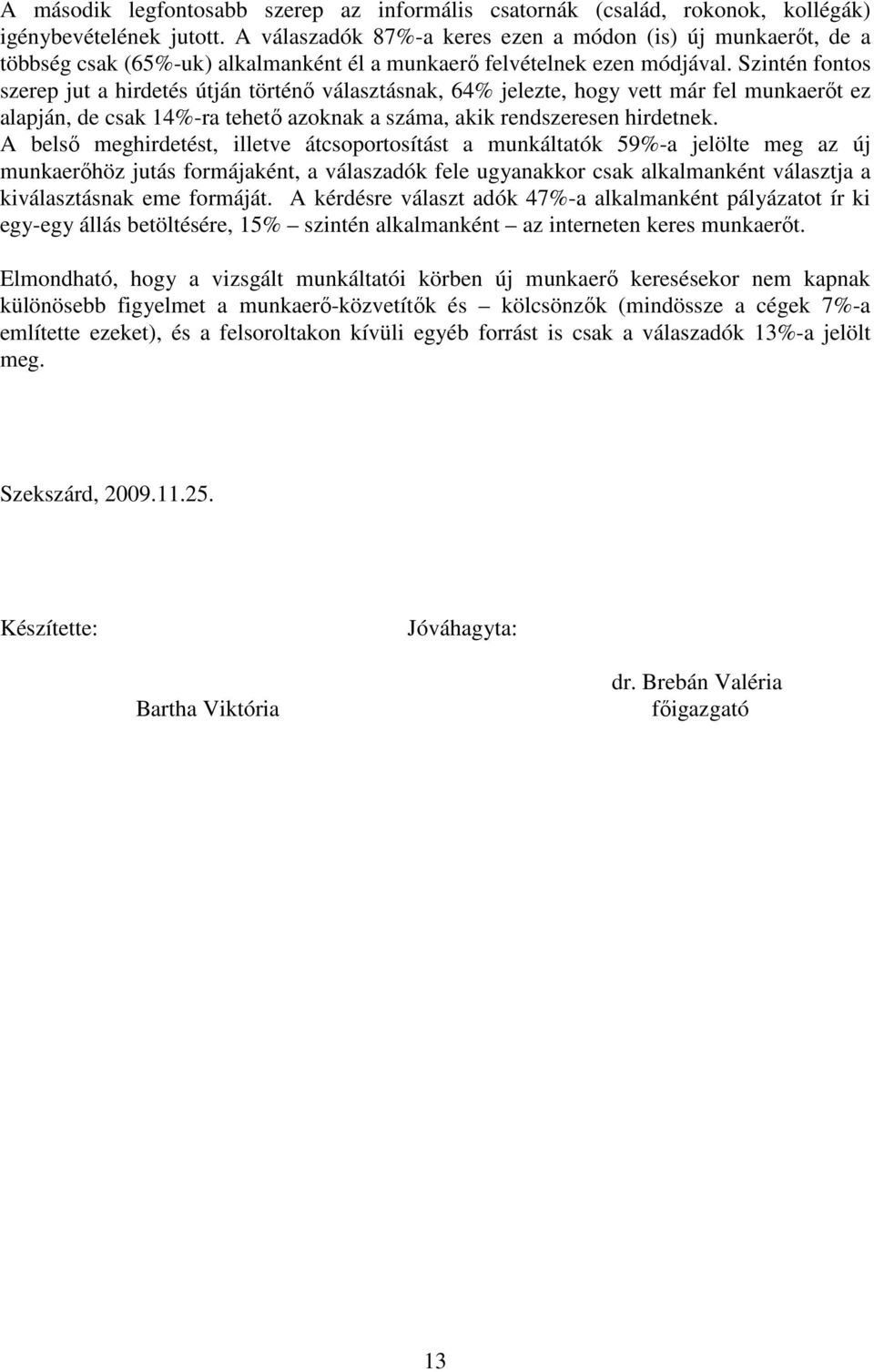 Szintén fontos szerep jut a hirdetés útján történı választásnak, 64% jelezte, hogy vett már fel munkaerıt ez alapján, de csak 14%-ra tehetı azoknak a száma, akik rendszeresen hirdetnek.