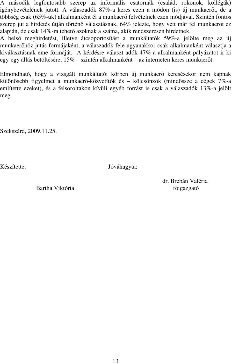 Szintén fontos szerep jut a hirdetés útján történı választásnak, 64% jelezte, hogy vett már fel munkaerıt ez alapján, de csak 14%-ra tehetı azoknak a száma, akik rendszeresen hirdetnek.