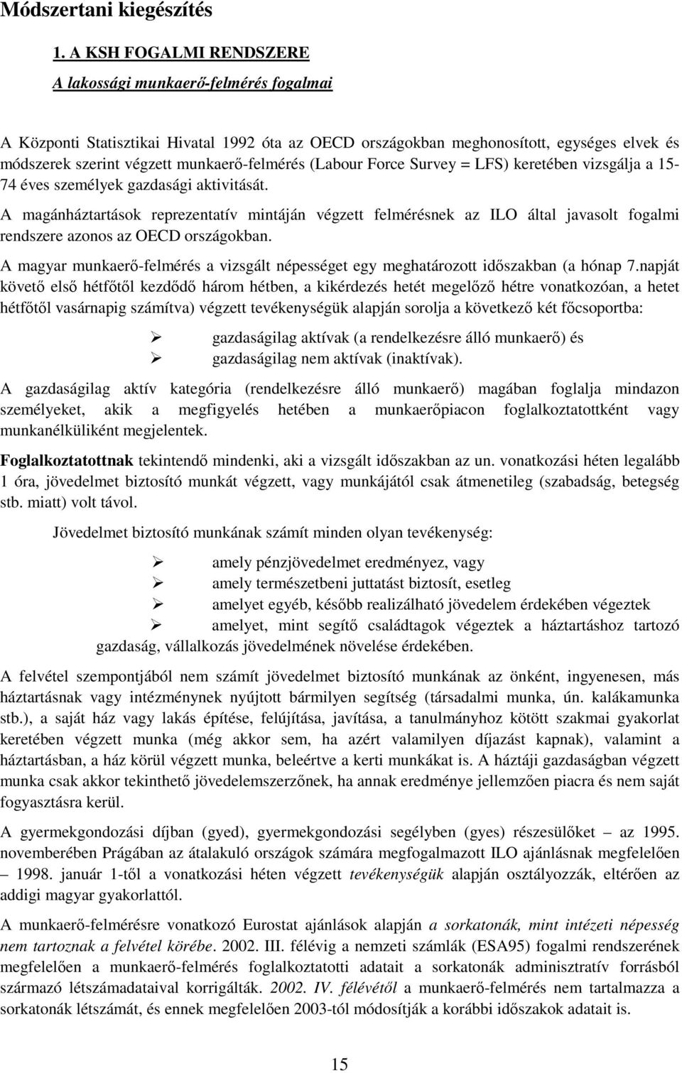 munkaerı-felmérés (Labour Force Survey = LFS) keretében vizsgálja a 15-74 éves személyek gazdasági aktivitását.