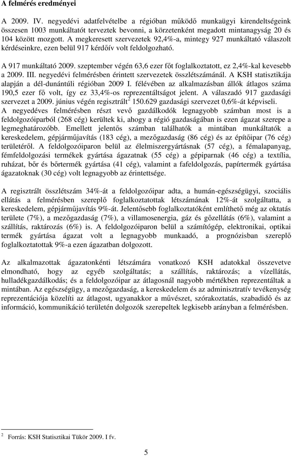 A megkeresett szervezetek 92,4%-a, mintegy 927 munkáltató válaszolt kérdéseinkre, ezen belül 917 kérdıív volt feldolgozható. A 917 munkáltató 2009.