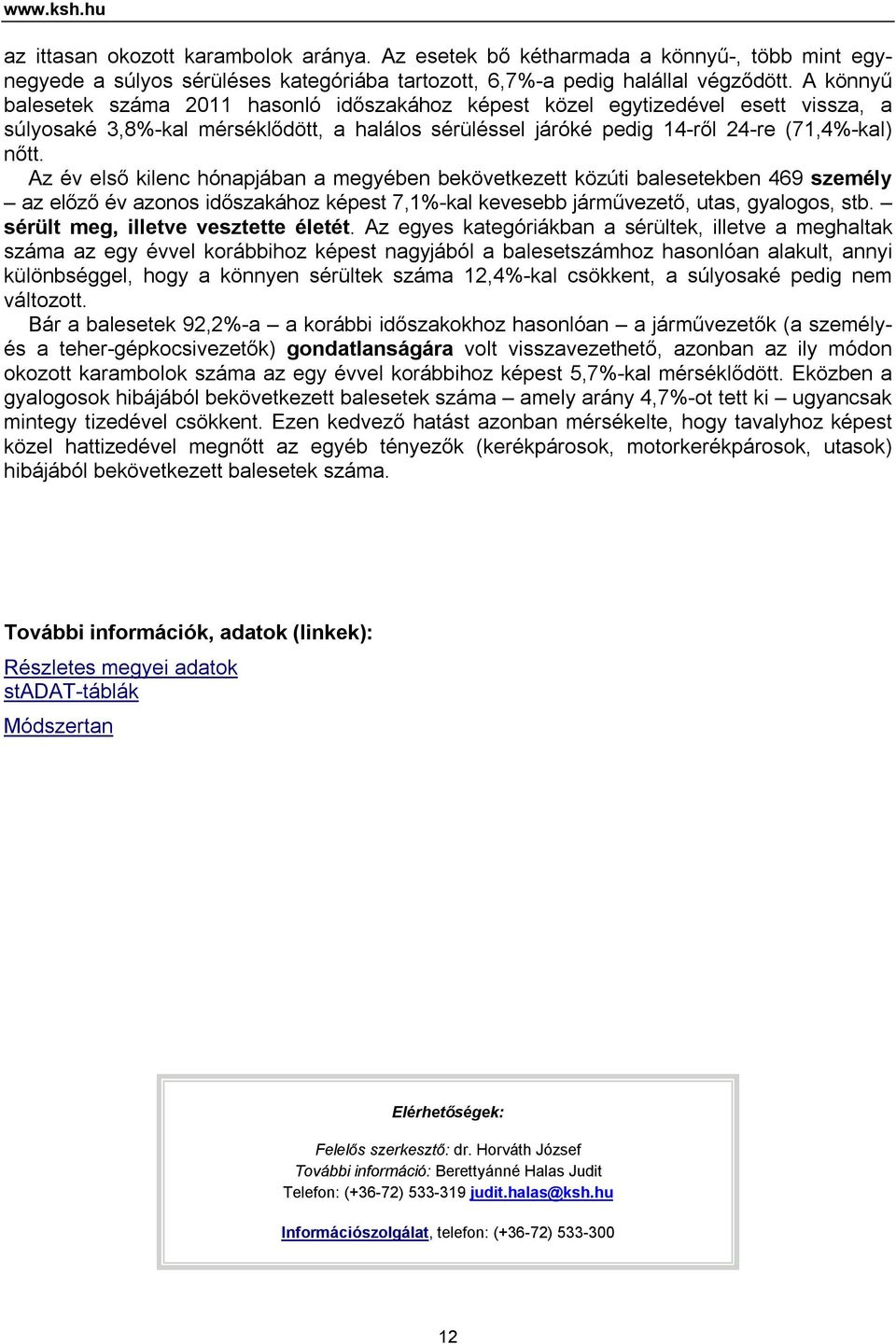 Az év első kilenc hónapjában a megyében bekövetkezett közúti balesetekben 469 személy az előző év azonos időszakához képest 7,1%-kal kevesebb járművezető, utas, gyalogos, stb.