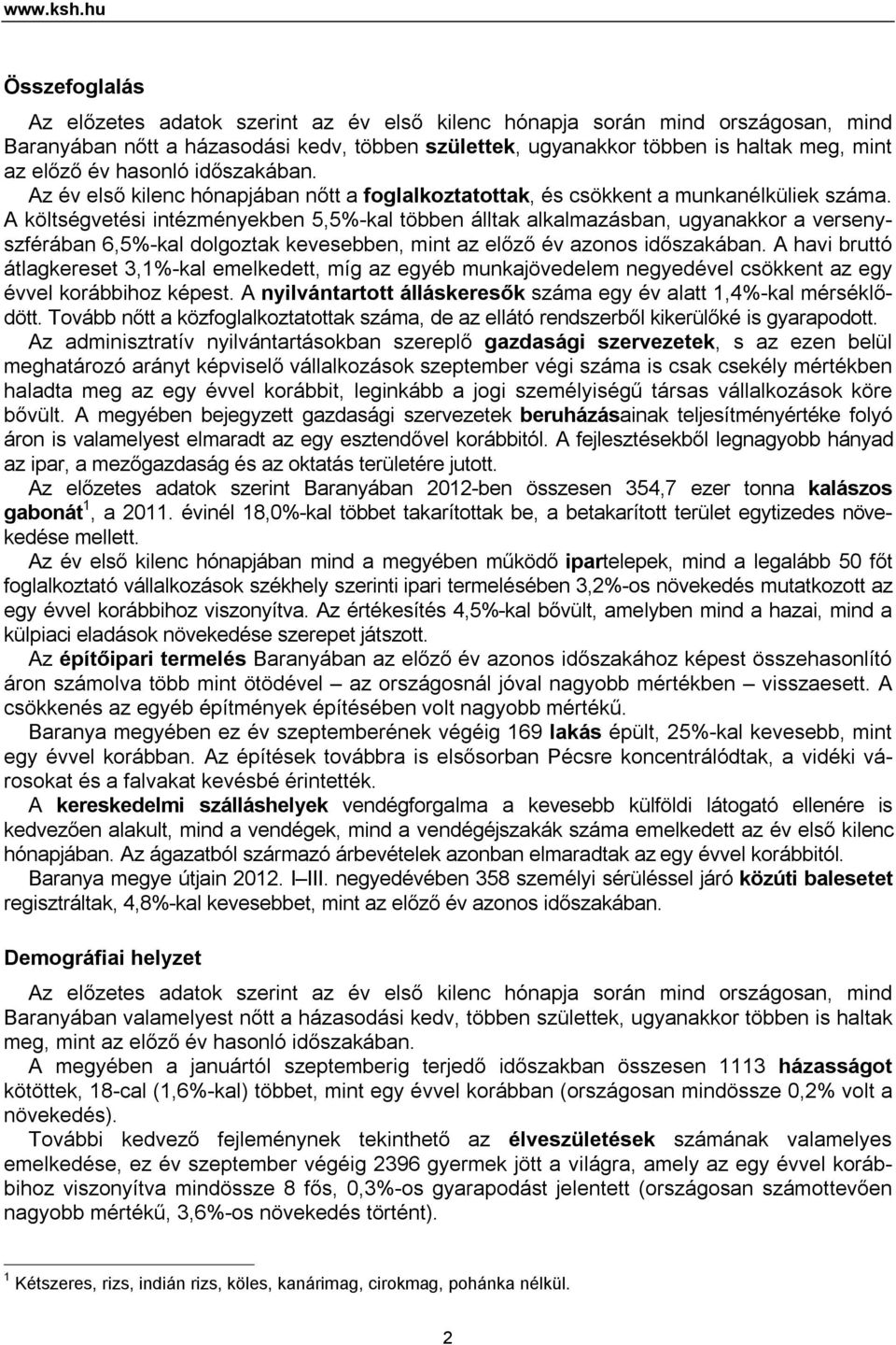 év hasonló időszakában. Az év első kilenc hónapjában nőtt a foglalkoztatottak, és csökkent a munkanélküliek száma.