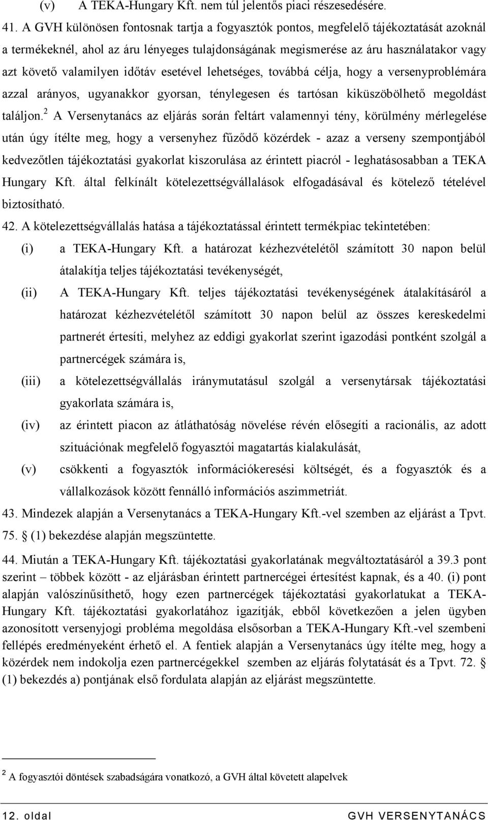 idıtáv esetével lehetséges, továbbá célja, hogy a versenyproblémára azzal arányos, ugyanakkor gyorsan, ténylegesen és tartósan kiküszöbölhetı megoldást találjon.