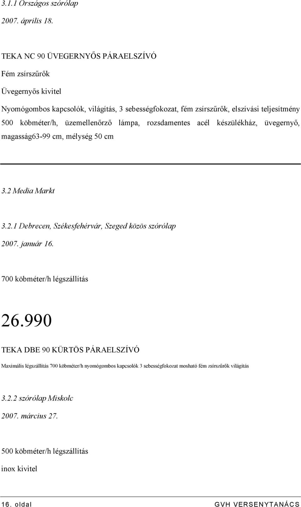 köbméter/h, üzemellenırzı lámpa, rozsdamentes acél készülékház, üvegernyı, magasság63-99 cm, mélység 50 cm 3.2 Media Markt 3.2.1 Debrecen, Székesfehérvár, Szeged közös szórólap 2007.