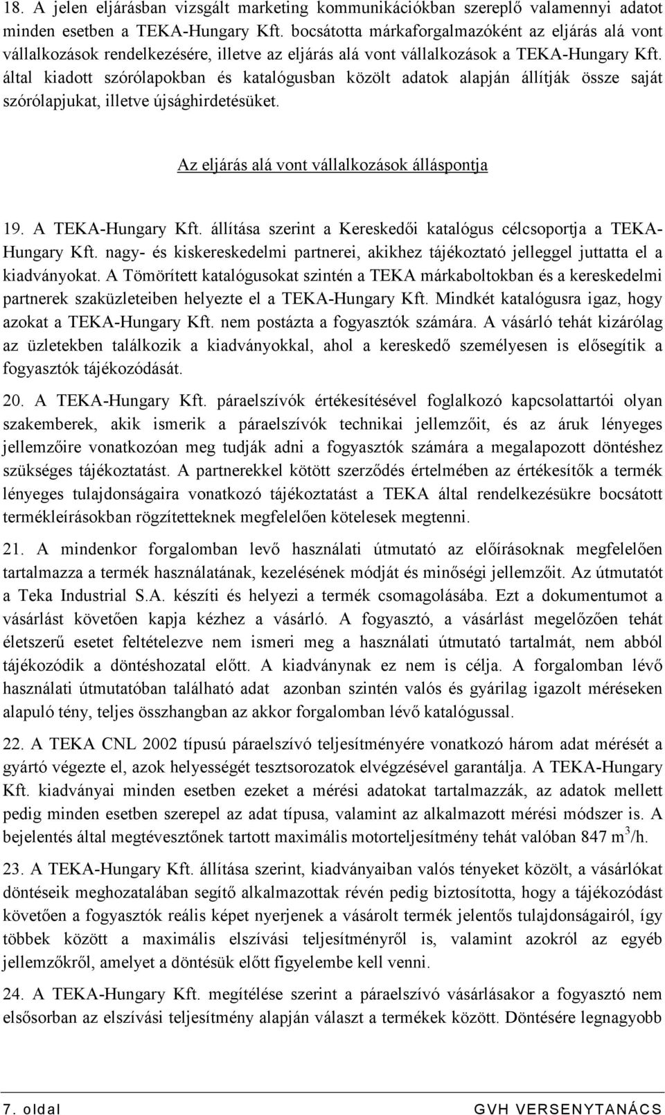 által kiadott szórólapokban és katalógusban közölt adatok alapján állítják össze saját szórólapjukat, illetve újsághirdetésüket. Az eljárás alá vont vállalkozások álláspontja 19. A TEKA-Hungary Kft.