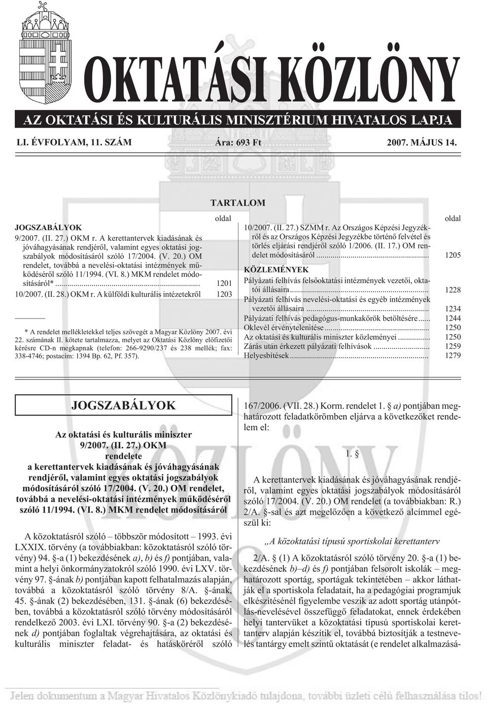 ) OM rendelet, továbbá a nevelési-oktatási intézmények mûködésérõl szóló 11/1994. (VI. 8.) MKM rendelet módosításáról*... 1201 10/2007. (II. 28.) OKM r.