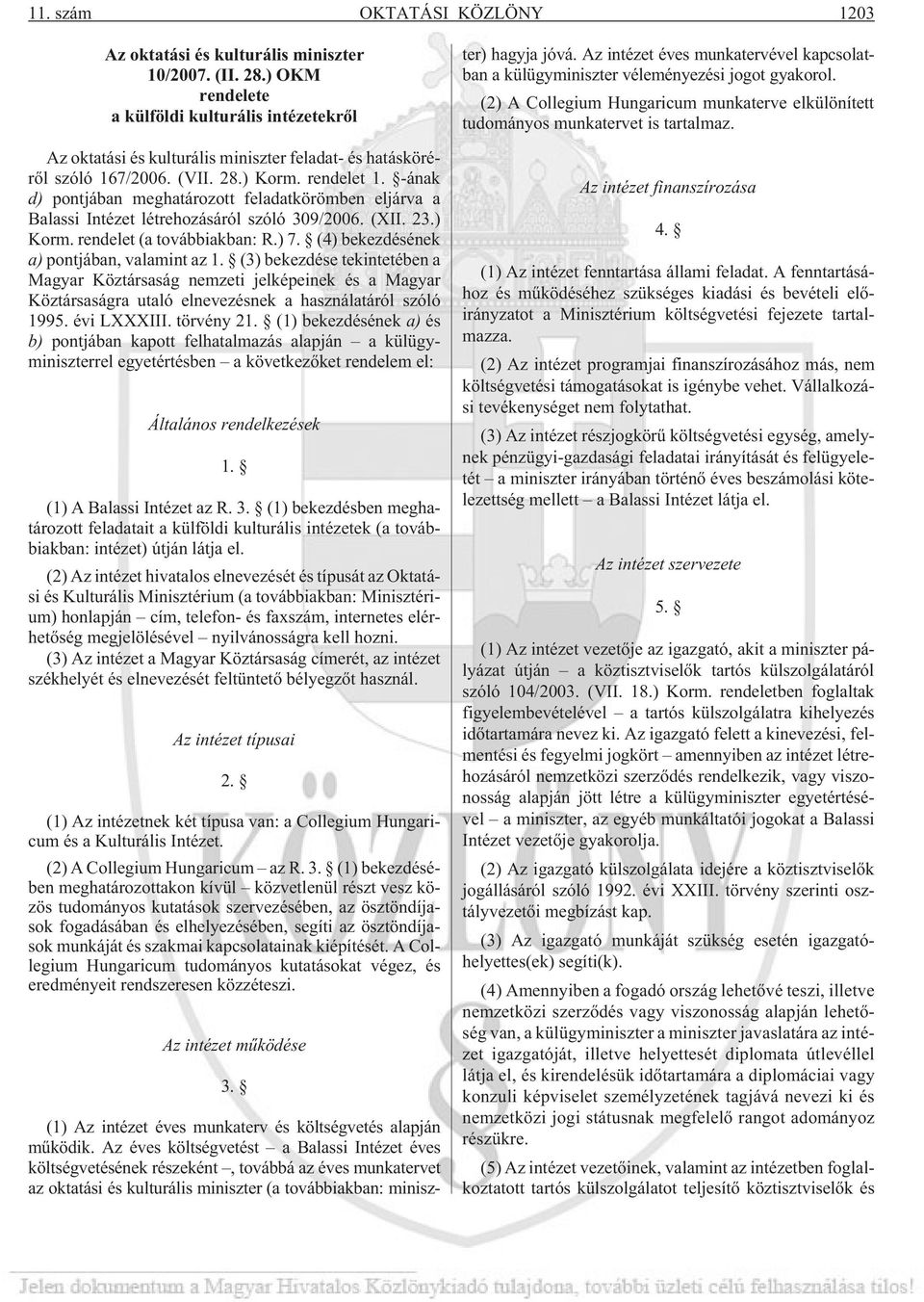 -ának d) pontjában meghatározott feladatkörömben eljárva a Balassi Intézet létrehozásáról szóló 309/2006. (XII. 23.) Korm. rendelet (a továbbiakban: R.) 7.