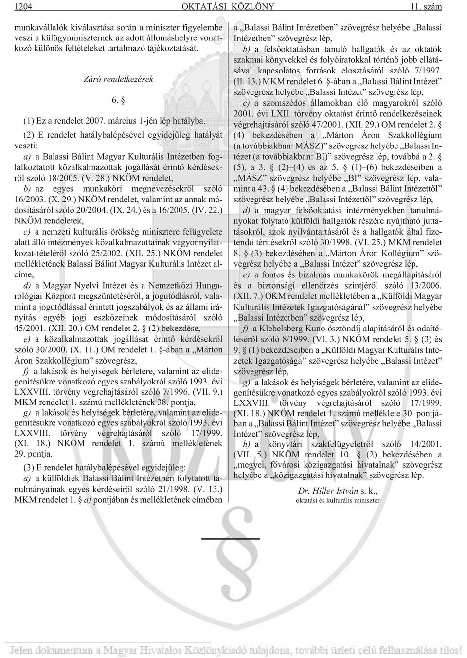 (2) E rendelet hatálybalépésével egyidejûleg hatályát veszti: a) a Balassi Bálint Magyar Kulturális Intézetben foglalkoztatott közalkalmazottak jogállását érintõ kérdésekrõl szóló 18/2005. (V. 28.