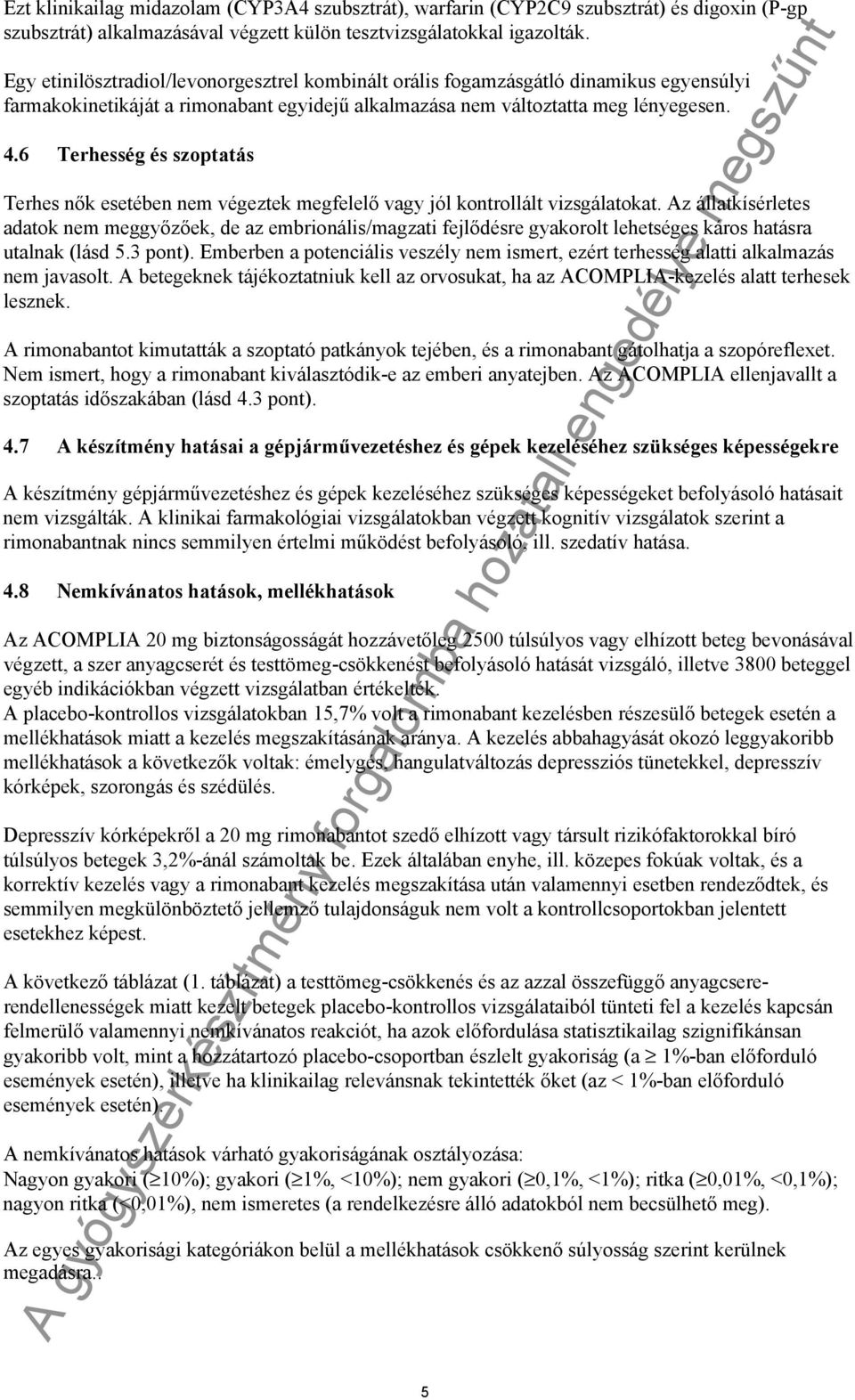 6 Terhesség és szoptatás Terhes nők esetében nem végeztek megfelelő vagy jól kontrollált vizsgálatokat.