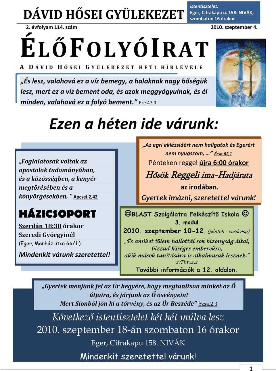 él minden, valahová ez a folyó bement. Ezé.47,9 Ezen a héten ide várunk: Foglalatosak voltak az apostolok tudományában, és a közösségben, a kenyér megtörésében és a könyörgésekben. Apcsel.