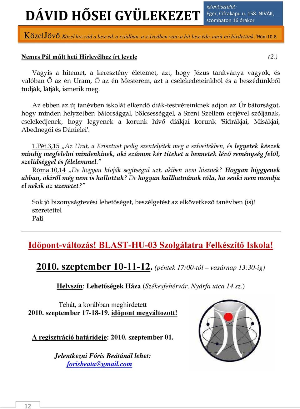 Az ebben az új tanévben iskolát elkezdő diák-testvéreinknek adjon az Úr bátorságot, hogy minden helyzetben bátorsággal, bölcsességgel, a Szent Szellem erejével szóljanak, cselekedjenek, hogy legyenek