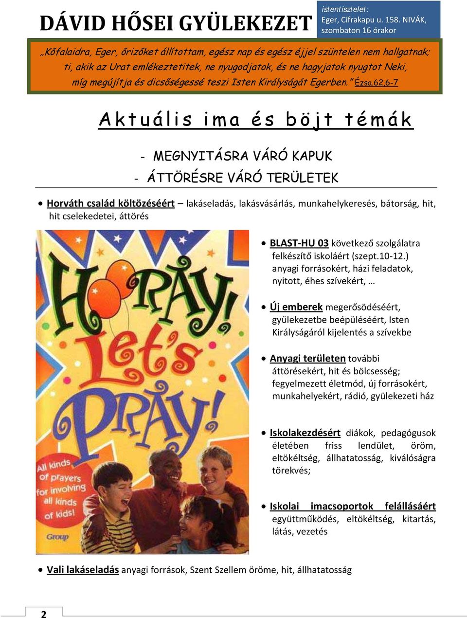 62,6-7 Aktuális ima és böjt témák - MEGNYITÁSRA VÁRÓ KAPUK - ÁTTÖRÉSRE VÁRÓ TERÜLETEK Horváth család költözéséért lakáseladás, lakásvásárlás, munkahelykeresés, bátorság, hit, hit cselekedetei,