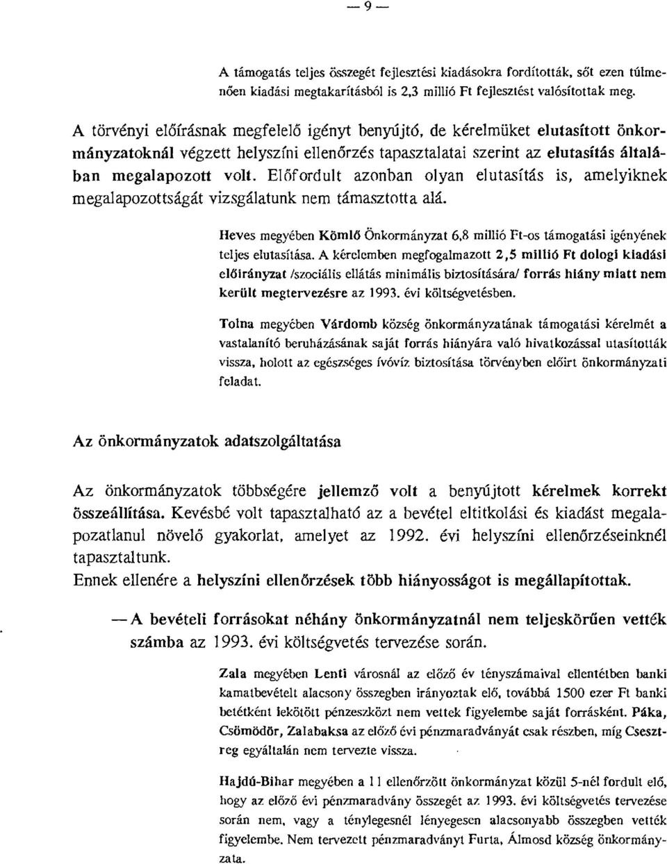 Előfordult azonban olyan elutasítás is, amelyiknek megalapozoltságát vizsgálatunk nem támasztotta alá. Heves megyében Kömlő ÖnkormánY711t 6,8 mil!ió Ft-os támogatási igényének teljes elutasítása.