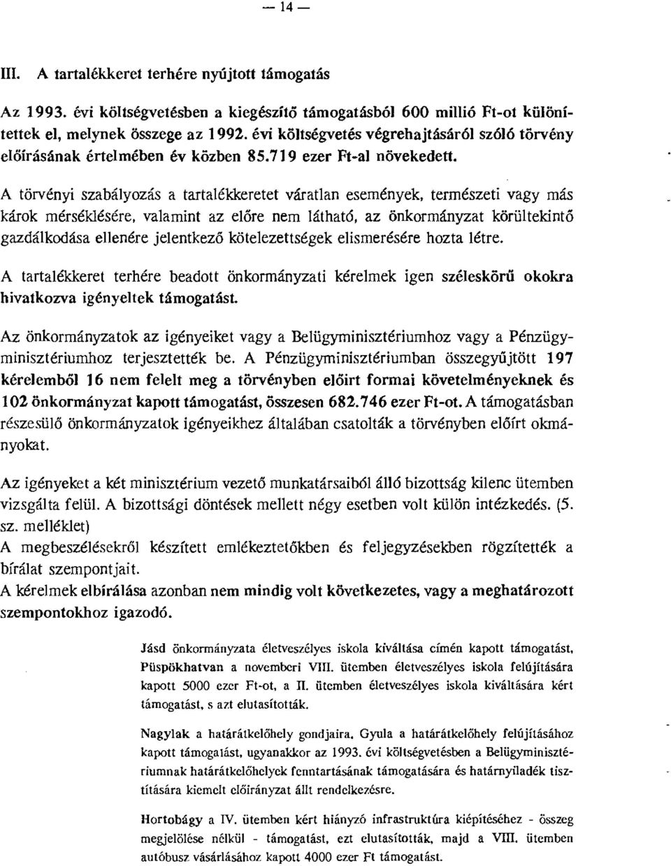 A törvényi szabályozás a tartalékkeretet váratlan események, természeti vagy más károk mérséklésére, valamint az előre nem látható, az önkormányzat körültekintő gazdálkodása ellenére jelentkező