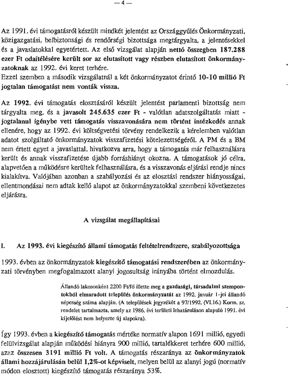 Az első vizsgálat alapján nettó összegben 187.288 ezer Ft odaítélésére került sor az elutasított vagy részben elutasított önkormányzatoknak az 1992. évi keret terhére.
