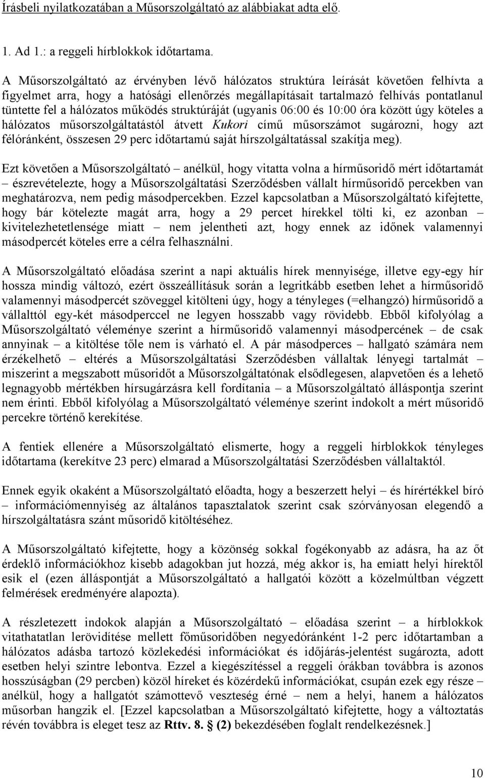 hálózatos működés struktúráját (ugyanis 06:00 és 10:00 óra között úgy köteles a hálózatos műsorszolgáltatástól átvett Kukori című műsorszámot sugározni, hogy azt félóránként, összesen 29 perc