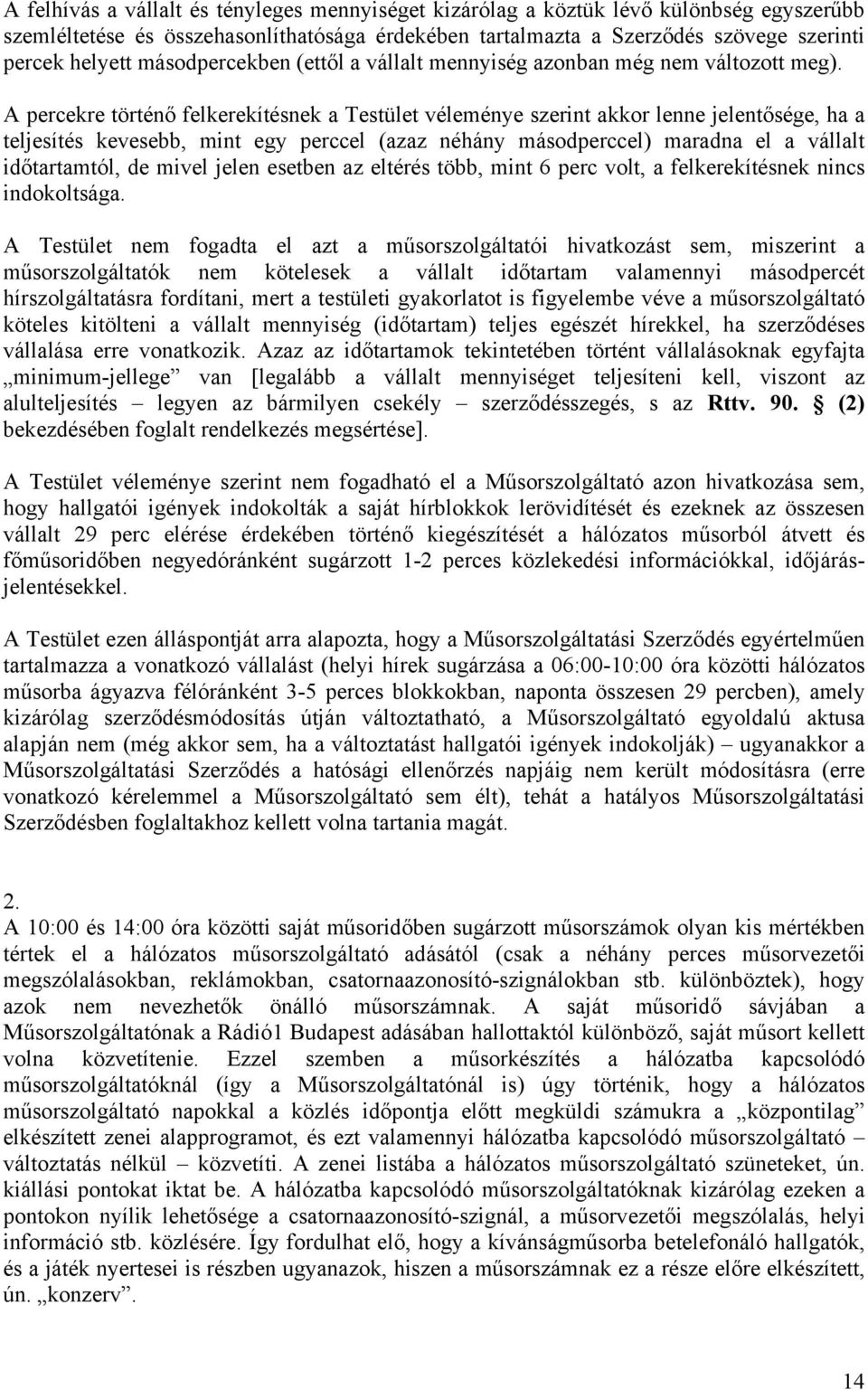 A percekre történő felkerekítésnek a Testület véleménye szerint akkor lenne jelentősége, ha a teljesítés kevesebb, mint egy perccel (azaz néhány másodperccel) maradna el a vállalt időtartamtól, de