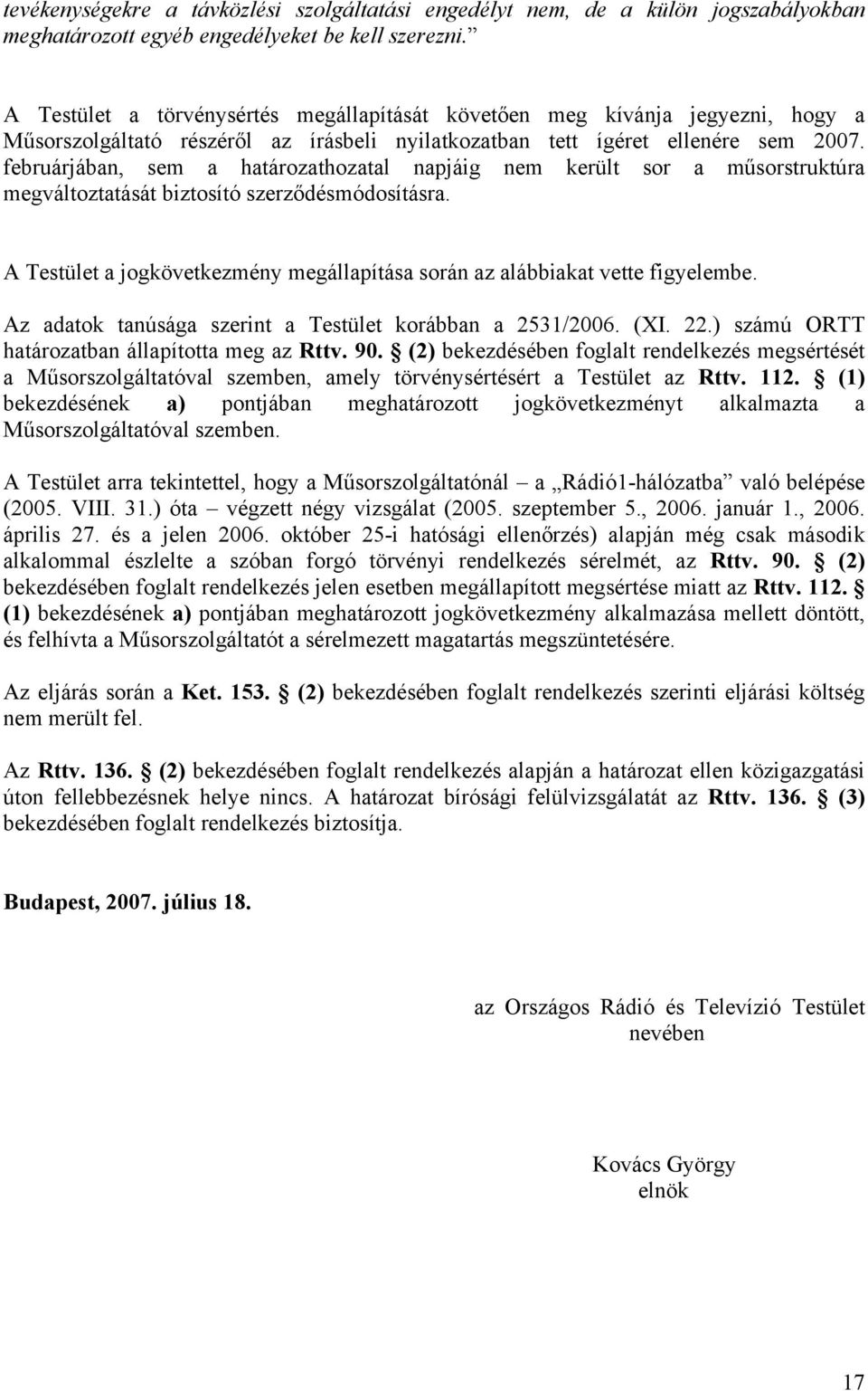 februárjában, sem a határozathozatal napjáig nem került sor a műsorstruktúra megváltoztatását biztosító szerződésmódosításra.