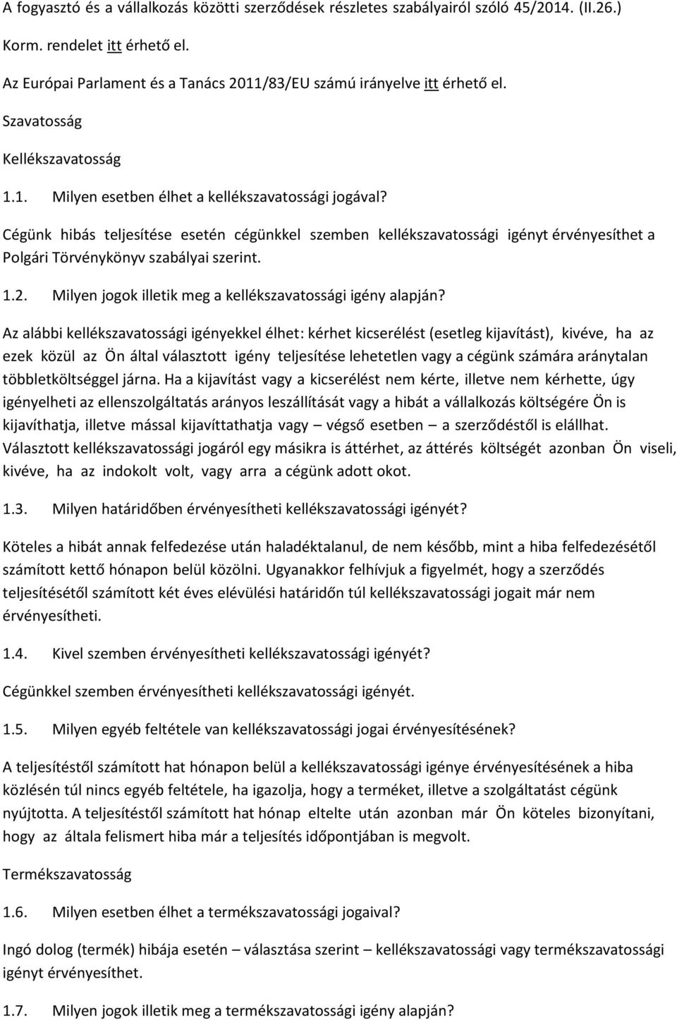 Cégünk hibás teljesítése esetén cégünkkel szemben kellékszavatossági igényt érvényesíthet a Polgári Törvénykönyv szabályai szerint. 1.2. Milyen jogok illetik meg a kellékszavatossági igény alapján?