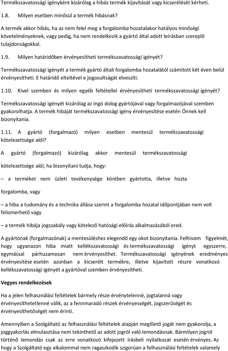 Milyen határidőben érvényesítheti termékszavatossági igényét? Termékszavatossági igényét a termék gyártó általi forgalomba hozatalától számított két éven belül érvényesítheti.