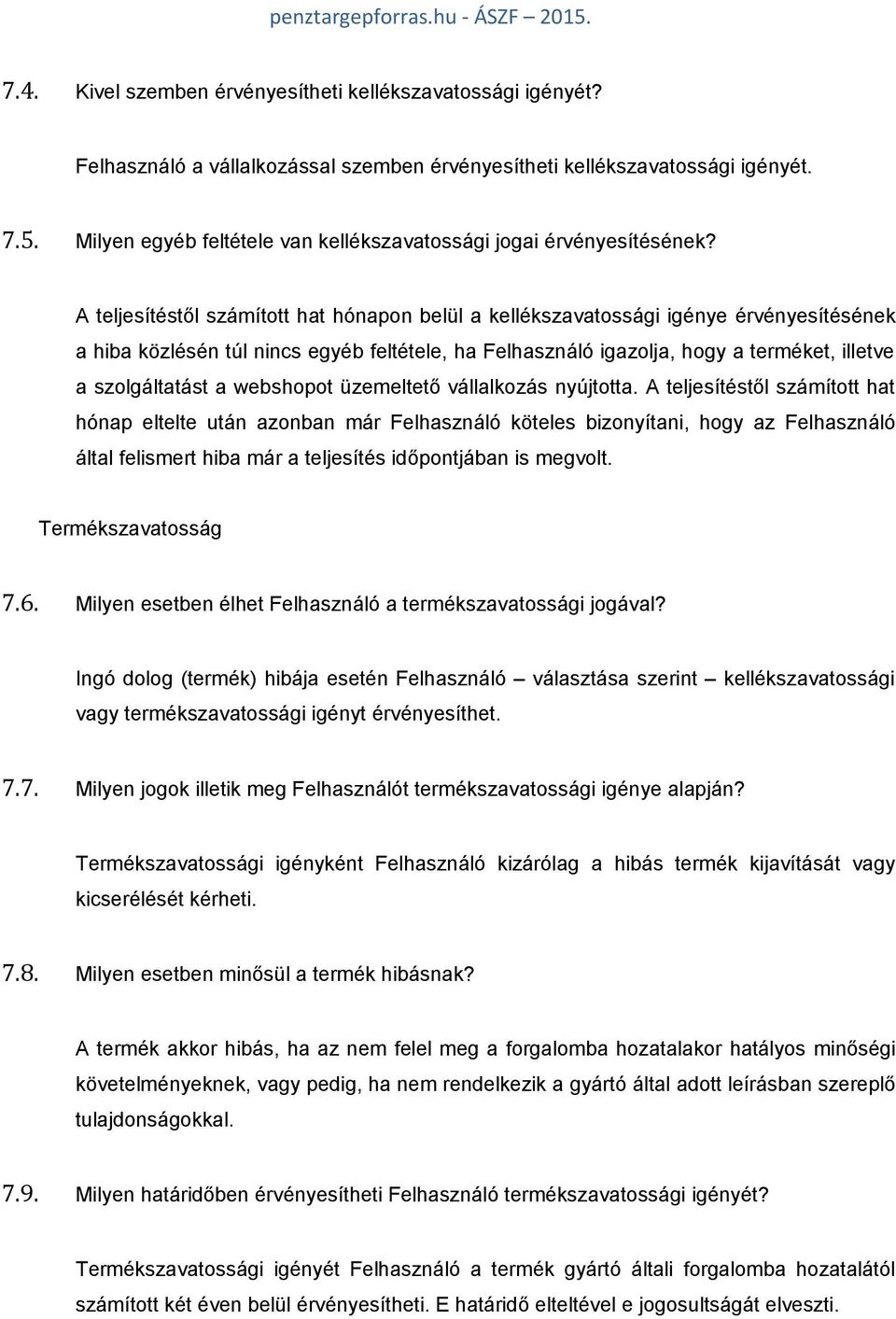 A teljesítéstől számított hat hónapon belül a kellékszavatossági igénye érvényesítésének a hiba közlésén túl nincs egyéb feltétele, ha Felhasználó igazolja, hogy a terméket, illetve a szolgáltatást a