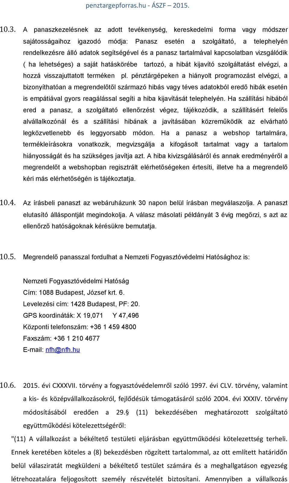 pénztárgépeken a hiányolt programozást elvégzi, a bizonyíthatóan a megrendelőtől származó hibás vagy téves adatokból eredő hibák esetén is empátiával gyors reagálással segíti a hiba kijavítását