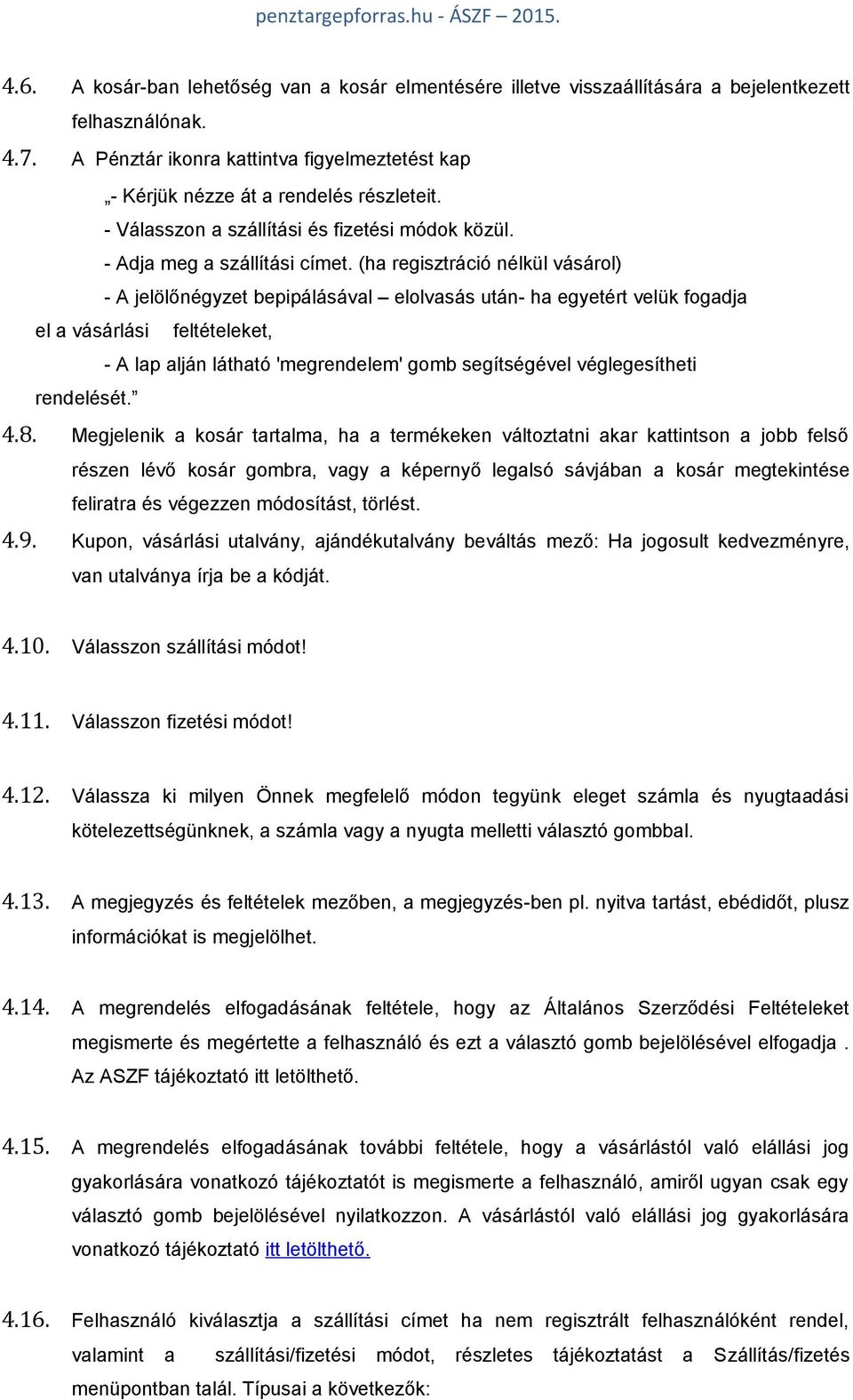 (ha regisztráció nélkül vásárol) - A jelölőnégyzet bepipálásával elolvasás után- ha egyetért velük fogadja el a vásárlási feltételeket, - A lap alján látható 'megrendelem' gomb segítségével