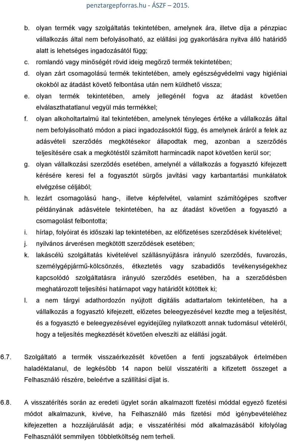 olyan zárt csomagolású termék tekintetében, amely egészségvédelmi vagy higiéniai okokból az átadást követő felbontása után nem küldhető vissza; e.