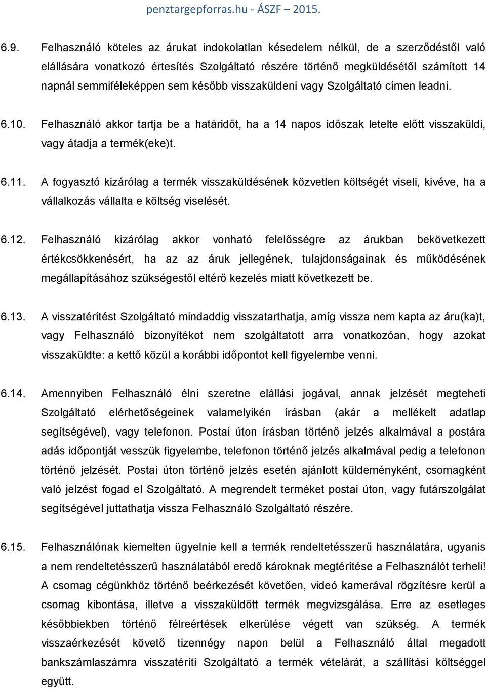 A fogyasztó kizárólag a termék visszaküldésének közvetlen költségét viseli, kivéve, ha a vállalkozás vállalta e költség viselését. 6.12.