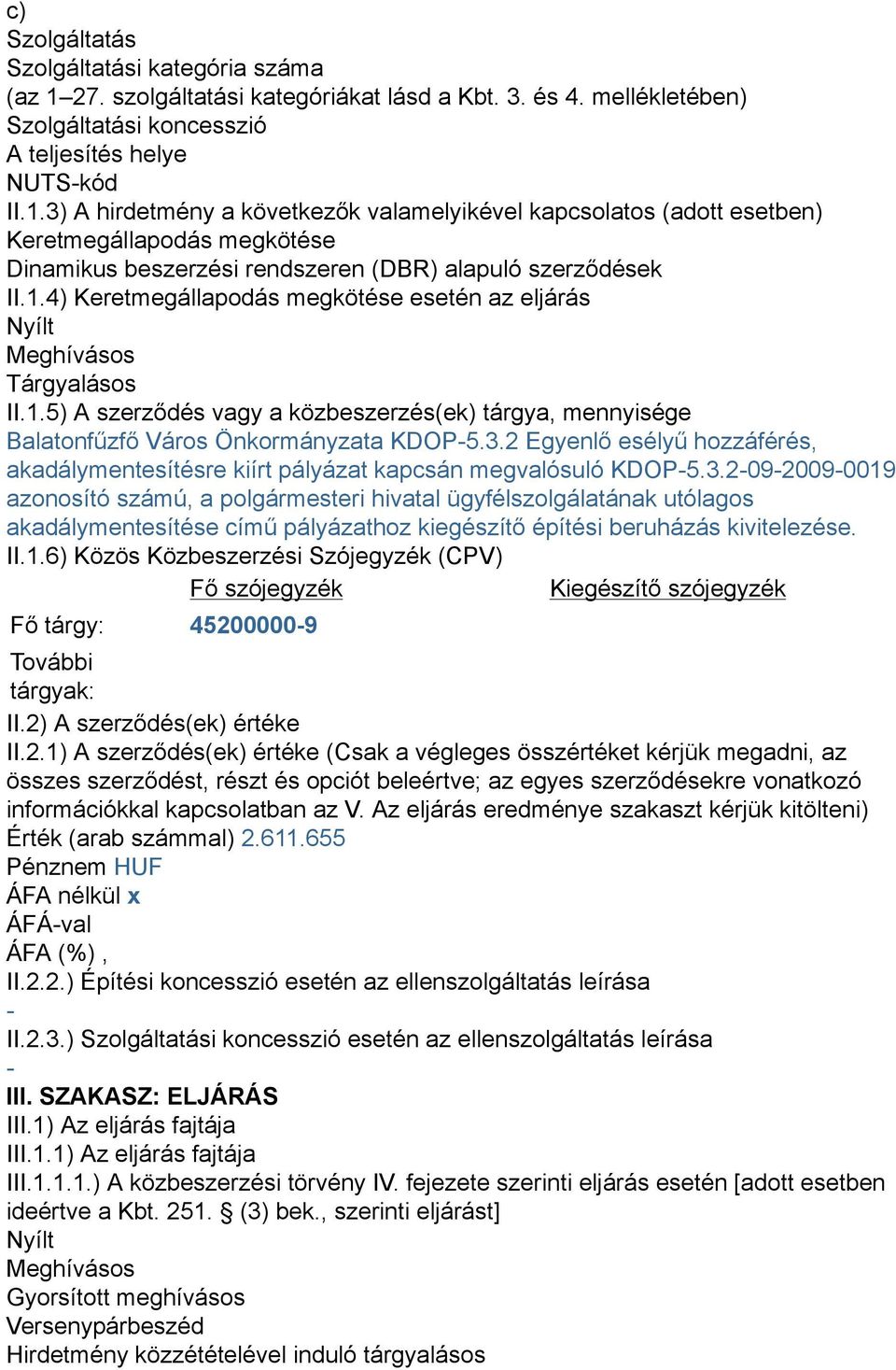 3) A hirdetmény a következők valamelyikével kapcsolatos (adott esetben) Keretmegállapodás megkötése Dinamikus beszerzési rendszeren (DBR) alapuló szerződések II.1.