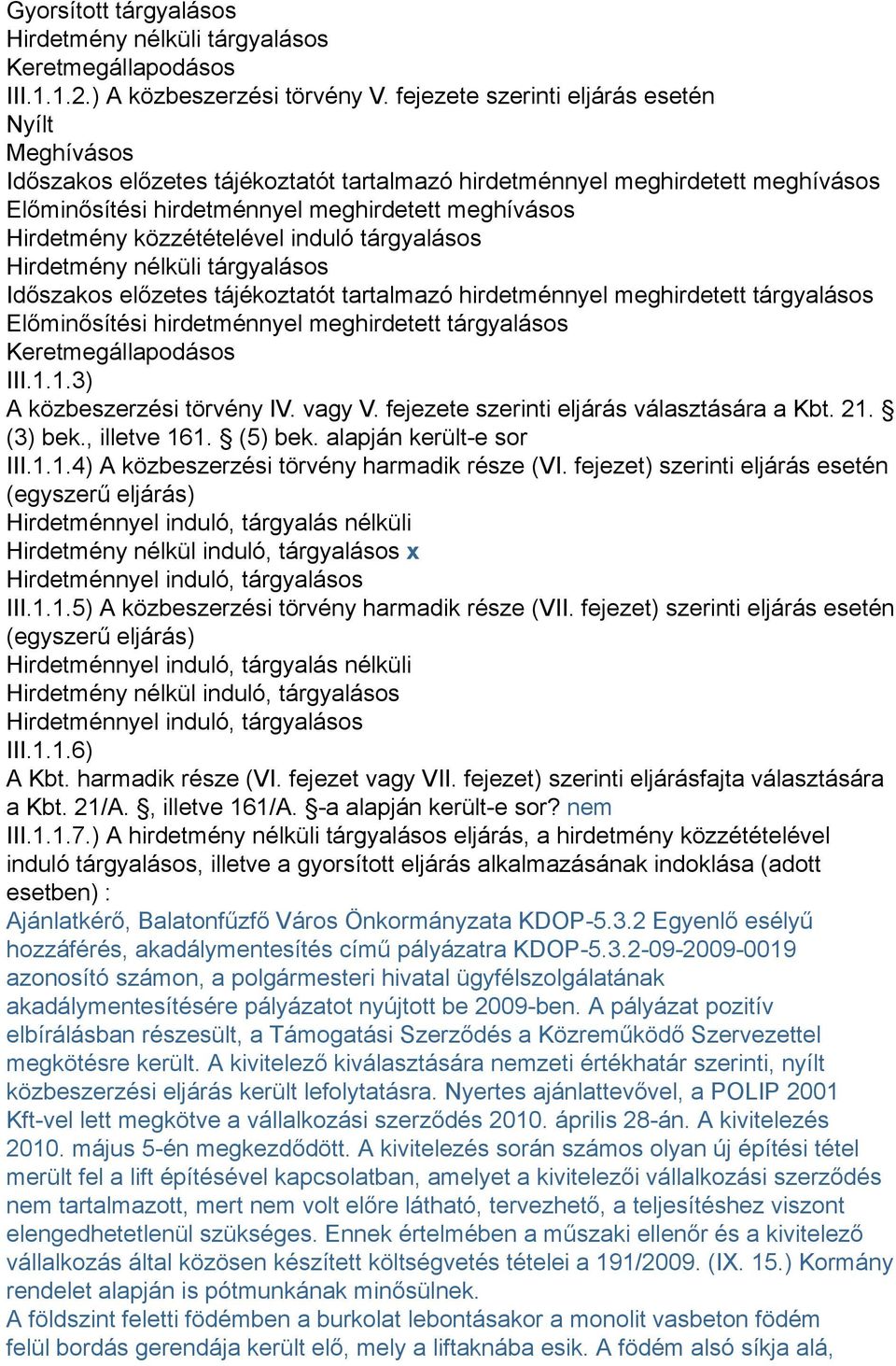 közzétételével induló tárgyalásos Hirdetmény nélküli tárgyalásos Időszakos előzetes tájékoztatót tartalmazó hirdetménnyel meghirdetett tárgyalásos Előminősítési hirdetménnyel meghirdetett tárgyalásos