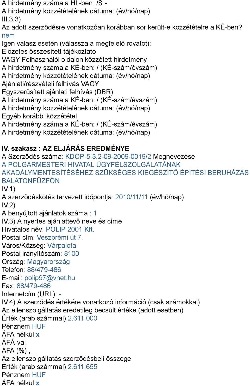 Ajánlati/részvételi felhívás VAGY Egyszerűsített ajánlati felhívás (DBR) A hirdetmény száma a KÉben: / (KÉszám/évszám) Egyéb korábbi közzététel A hirdetmény száma a KÉben: / (KÉszám/évszám) IV.