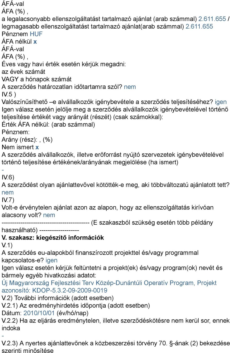 655 Pénznem HUF ÁFA nélkül x ÁFÁval ÁFA (%), Éves vagy havi érték esetén kérjük megadni: az évek számát VAGY a hónapok számát A szerződés határozatlan időtartamra szól? nem IV.