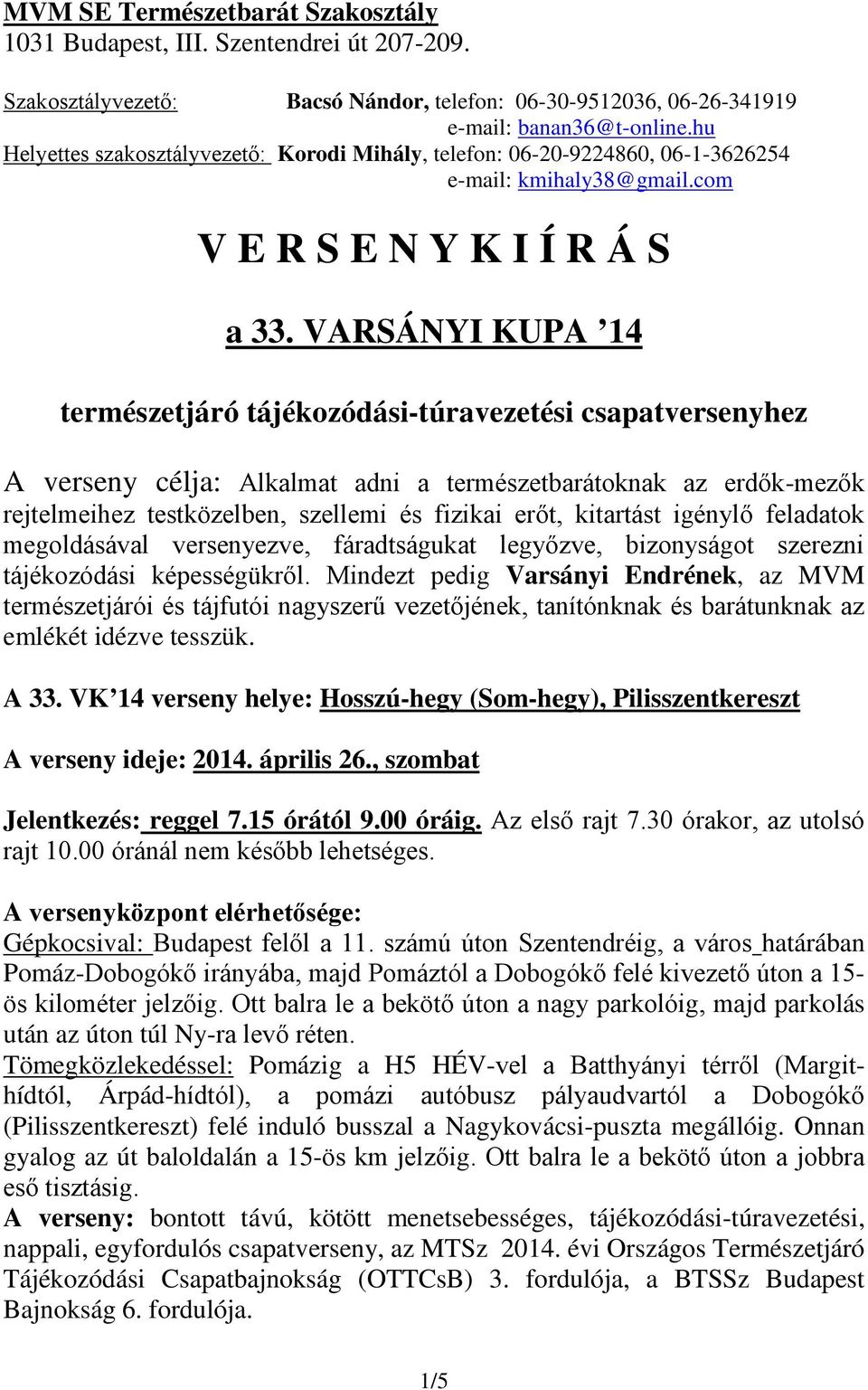 VARSÁNYI KUPA 14 természetjáró tájékozódási-túravezetési csapatversenyhez A verseny célja: Alkalmat adni a természetbarátoknak az erdők-mezők rejtelmeihez testközelben, szellemi és fizikai erőt,