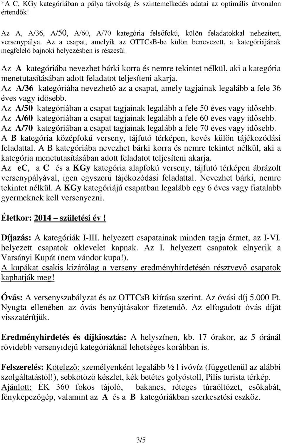 Az A kategóriába nevezhet bárki korra és nemre tekintet nélkül, aki a kategória menetutasításában adott feladatot teljesíteni akarja.