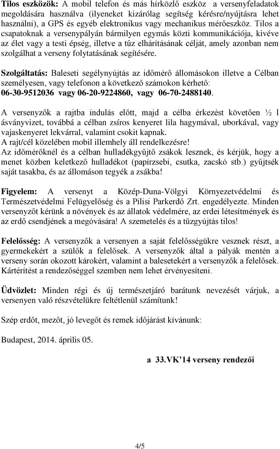 Tilos a csapatoknak a versenypályán bármilyen egymás közti kommunikációja, kivéve az élet vagy a testi épség, illetve a tűz elhárításának célját, amely azonban nem szolgálhat a verseny folytatásának