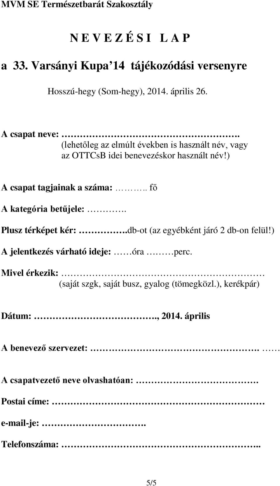 . fő A kategória betűjele:. Plusz térképet kér:.db-ot (az egyébként járó 2 db-on felül!) A jelentkezés várható ideje: óra perc.