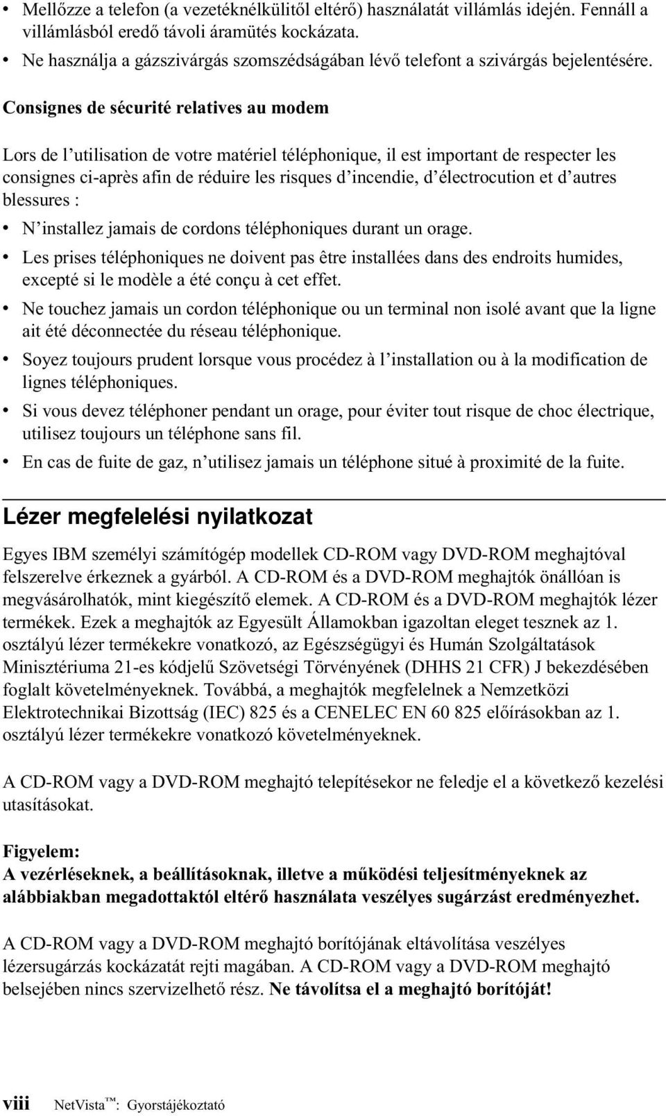 Consignes de sécurité relatives au modem Lors de l utilisation de votre matériel téléphonique, il est important de respecter les consignes ci-après afin de réduire les risques d incendie, d