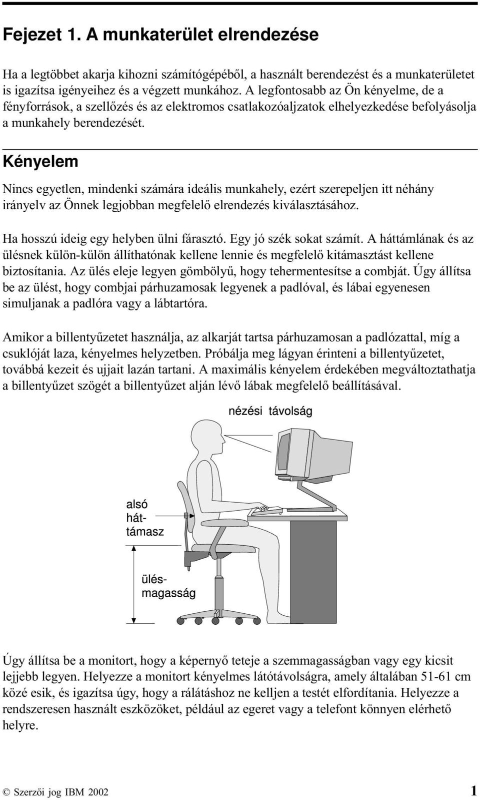 Kényelem Nincs egyetlen, mindenki számára ideális munkahely, ezért szerepeljen itt néhány irányelv az Önnek legjobban megfelelő elrendezés kiválasztásához. Ha hosszú ideig egy helyben ülni fárasztó.