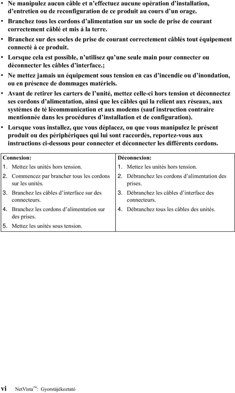 Branchez sur des socles de prise de courant correctement câblés tout équipement connecté à ce produit.