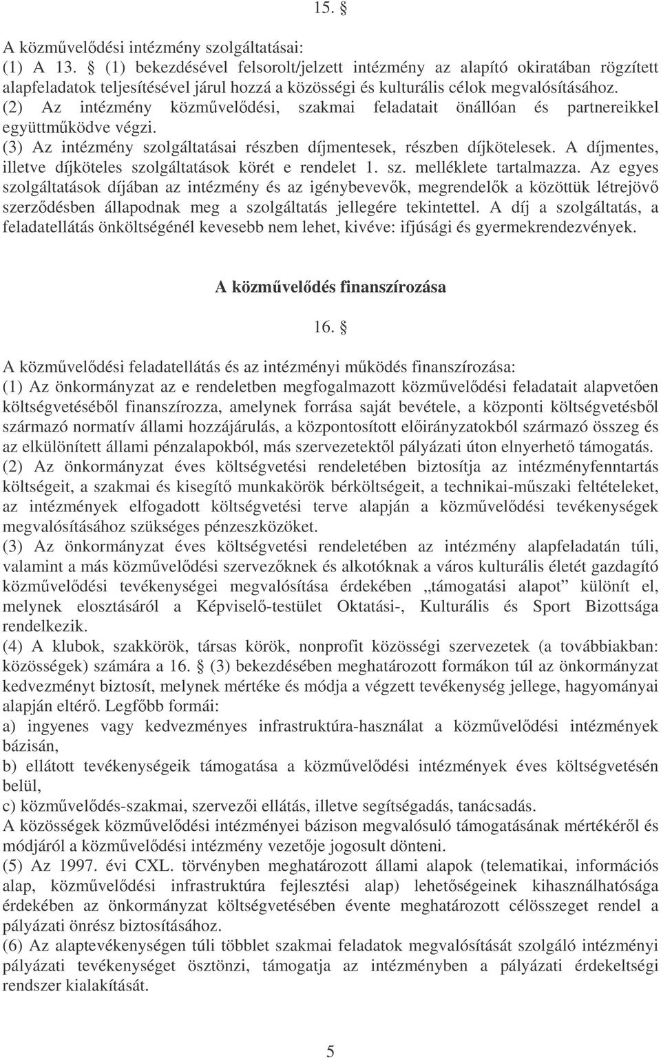 (2) Az intézmény közmveldési, szakmai feladatait önállóan és partnereikkel együttmködve végzi. (3) Az intézmény szolgáltatásai részben díjmentesek, részben díjkötelesek.