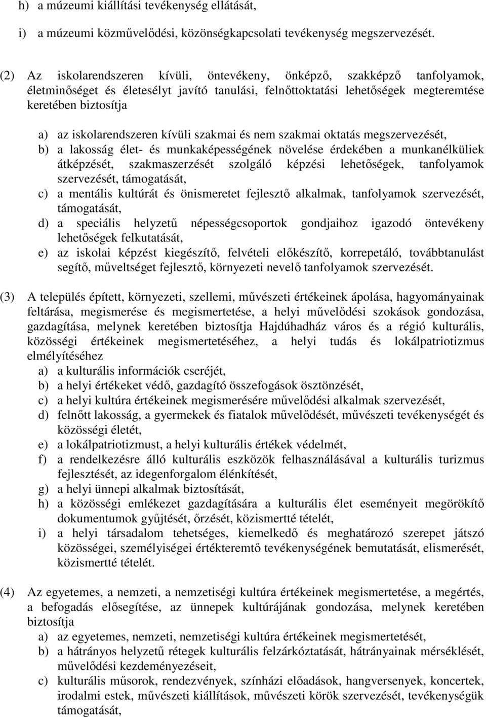 iskolarendszeren kívüli szakmai és nem szakmai oktatás megszervezését, b) a lakosság élet- és munkaképességének növelése érdekében a munkanélküliek átképzését, szakmaszerzését szolgáló képzési