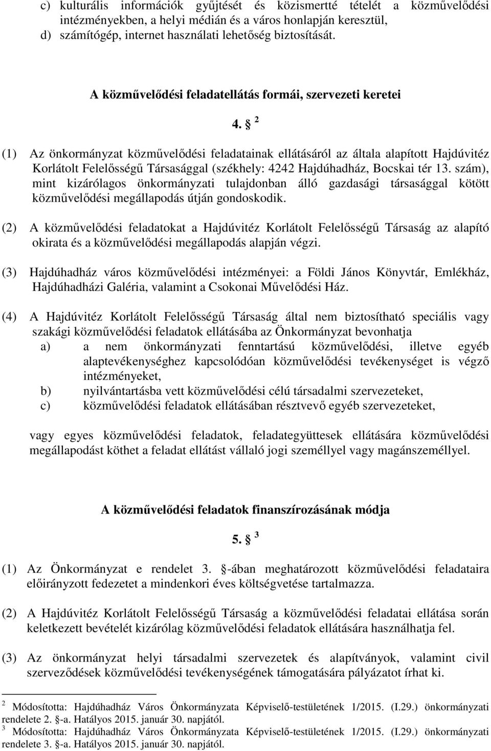 2 (1) Az önkormányzat közművelődési feladatainak ellátásáról az általa alapított Hajdúvitéz Korlátolt Felelősségű Társasággal (székhely: 4242 Hajdúhadház, Bocskai tér 13.