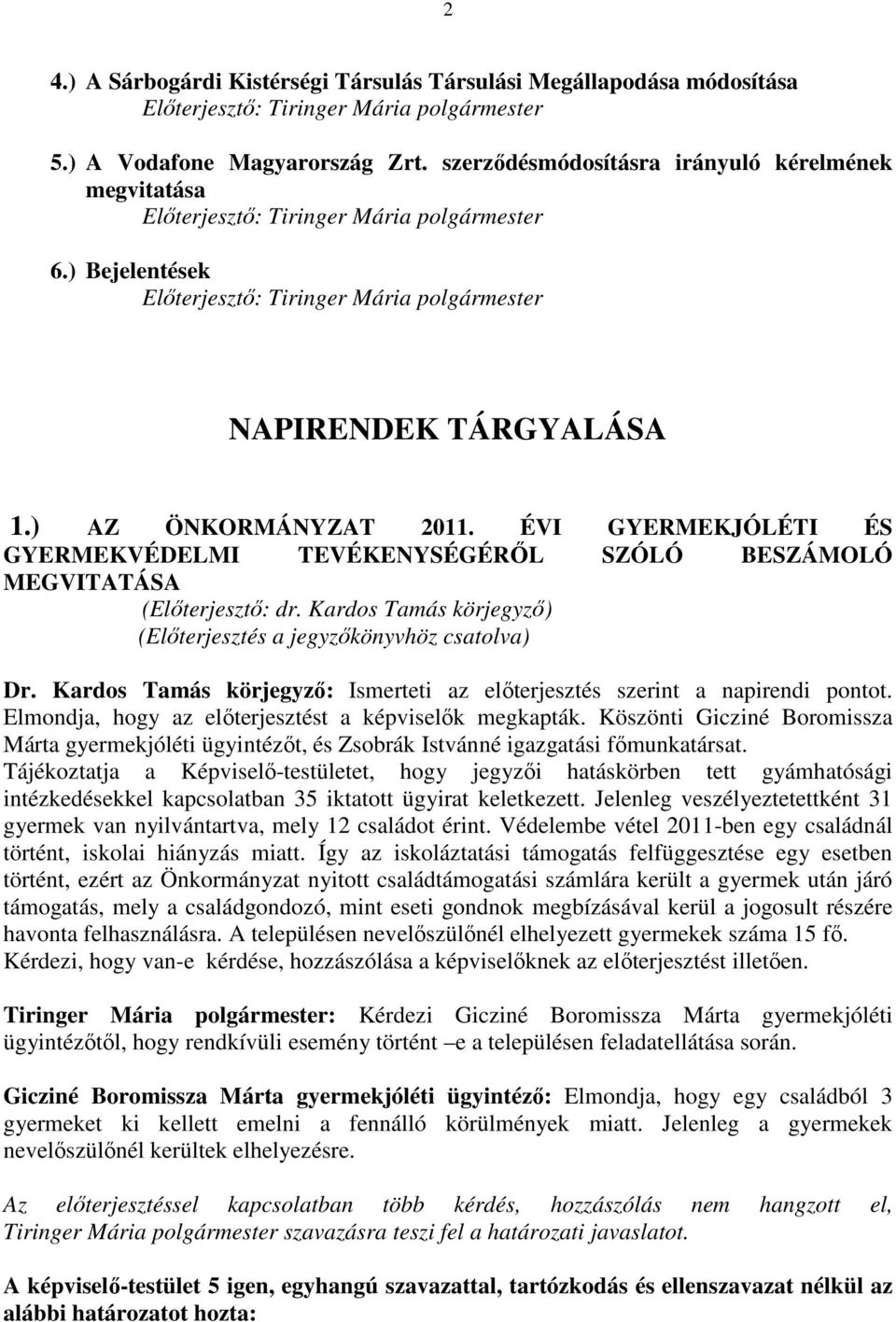 ) AZ ÖNKORMÁNYZAT 2011. ÉVI GYERMEKJÓLÉTI ÉS GYERMEKVÉDELMI TEVÉKENYSÉGÉRİL SZÓLÓ BESZÁMOLÓ MEGVITATÁSA (Elıterjesztı: dr. Kardos Tamás körjegyzı) Dr.