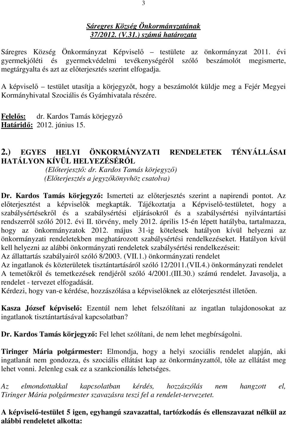 A képviselı testület utasítja a körjegyzıt, hogy a beszámolót küldje meg a Fejér Megyei Kormányhivatal Szociális és Gyámhivatala részére. Felelıs: dr. Kardos Tamás körjegyzı Határidı: 2012. június 15.