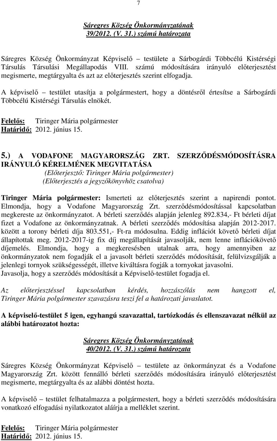 A képviselı testület utasítja a polgármestert, hogy a döntésrıl értesítse a Sárbogárdi Többcélú Kistérségi Társulás elnökét. Felelıs: Tiringer Mária polgármester Határidı: 2012. június 15. 5.