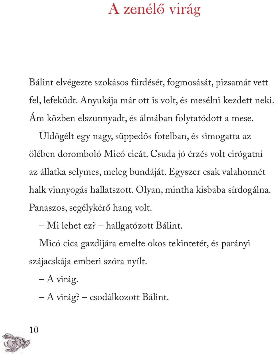 Csuda jó érzés volt cirógatni az állatka selymes, meleg bundáját. Egyszer csak valahonnét halk vinnyogás hallatszott. Olyan, mintha kisbaba sírdogálna.